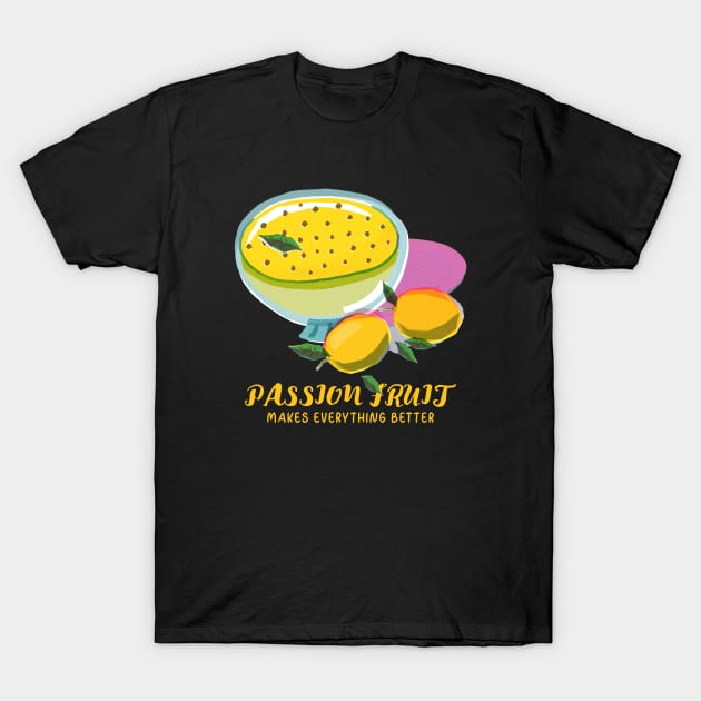 Passion Fruit Makes Everything Better Design T-Shirt by ArtPace